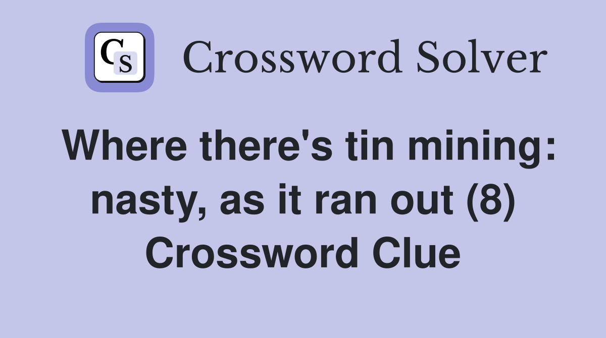 Where there's tin mining: nasty, as it ran out (8) Crossword Clue