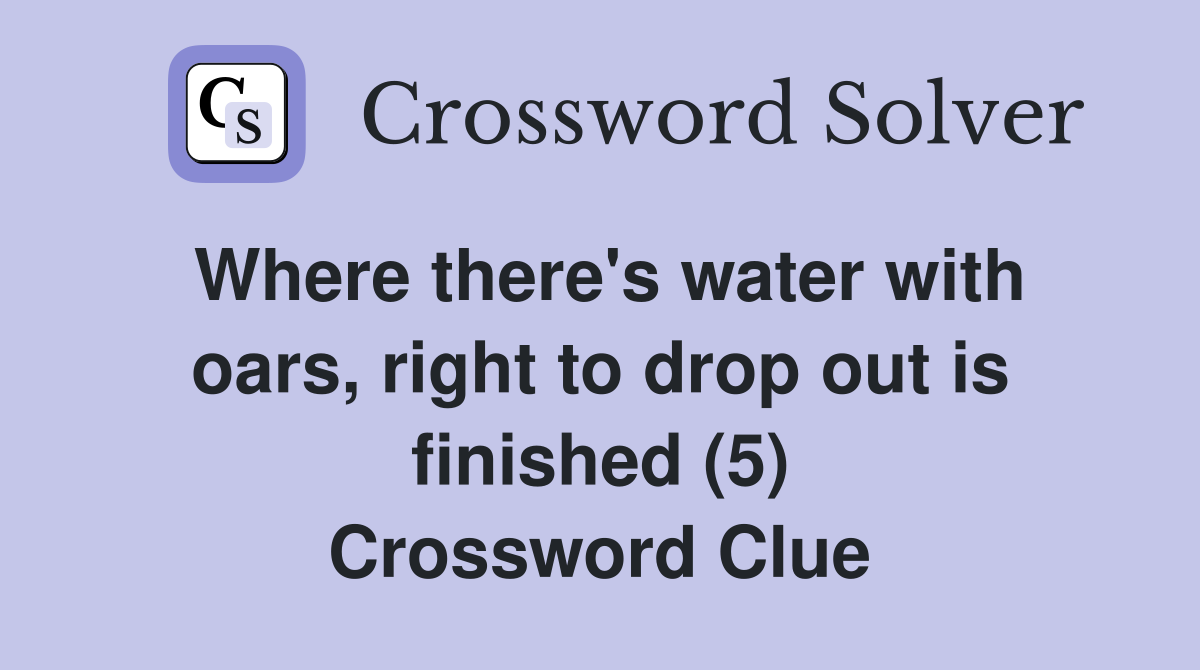 Where there's water with oars, right to drop out is finished (5) Crossword Clue