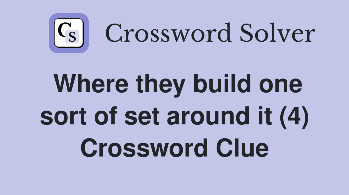 Where they build one sort of set around it (4) Crossword Clue