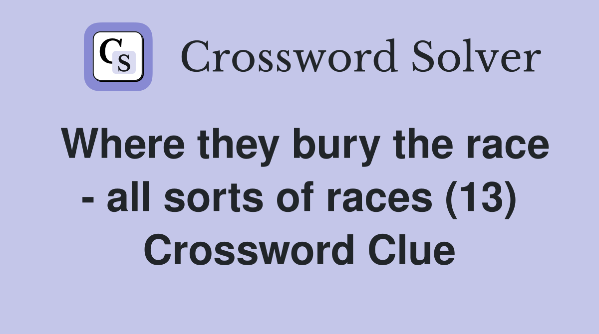 Where they bury the race - all sorts of races (13) Crossword Clue
