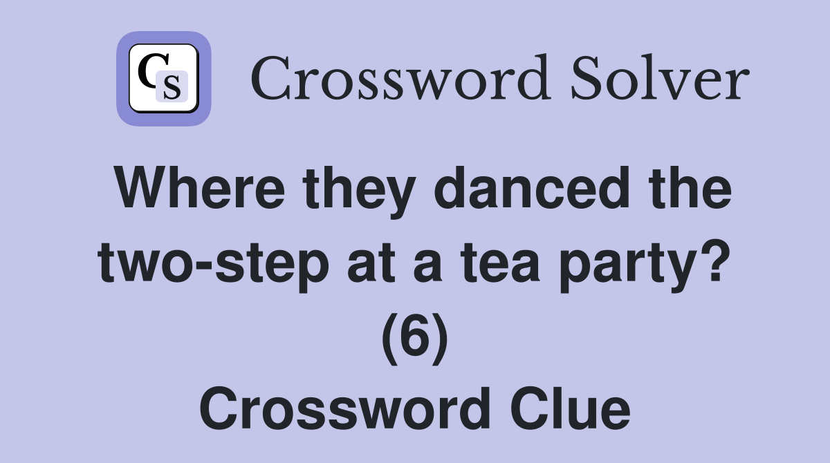 Where they danced the two-step at a tea party? (6) Crossword Clue