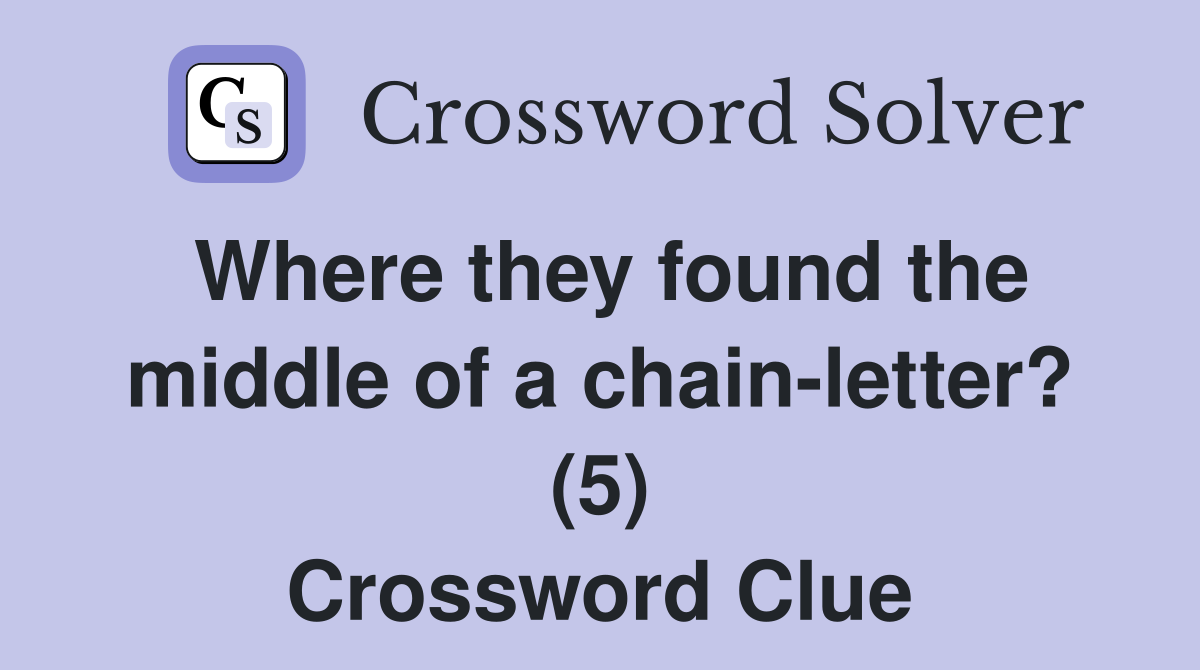 Where they found the middle of a chain-letter? (5) Crossword Clue