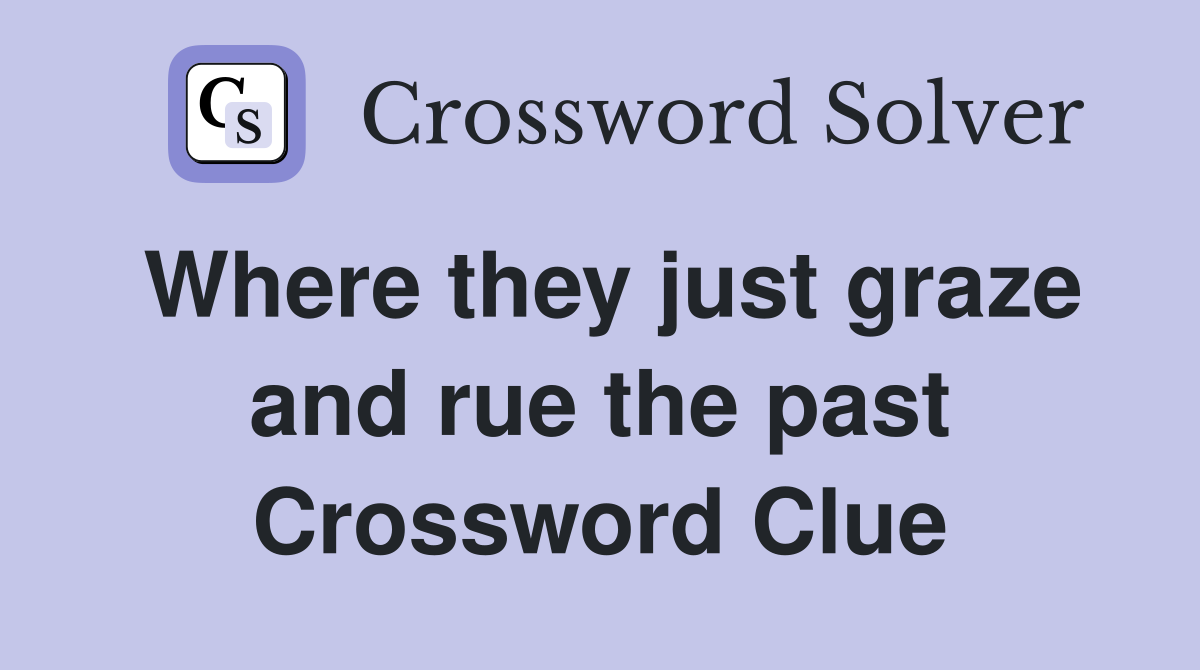 Where they just graze and rue the past Crossword Clue