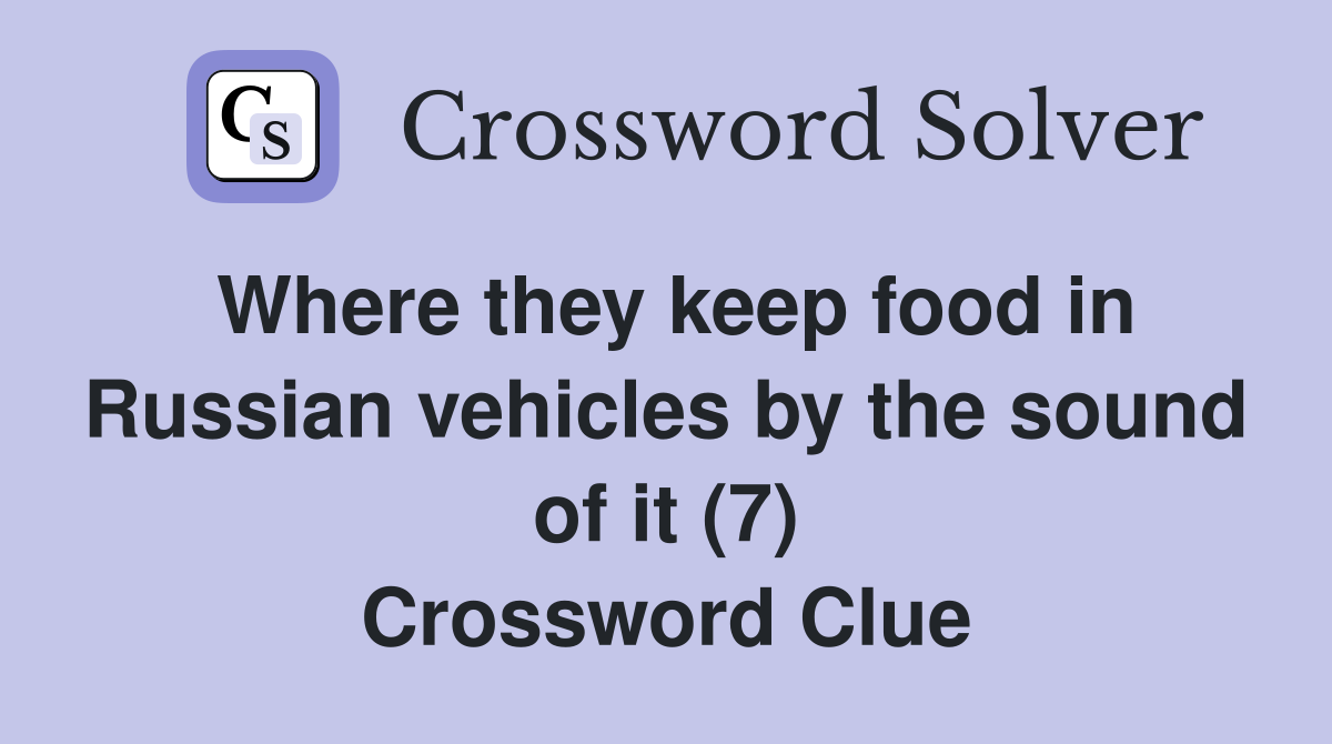 Where they keep food in Russian vehicles by the sound of it (7) Crossword Clue