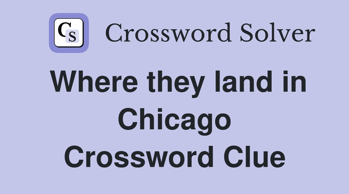 Where they land in Chicago Crossword Clue