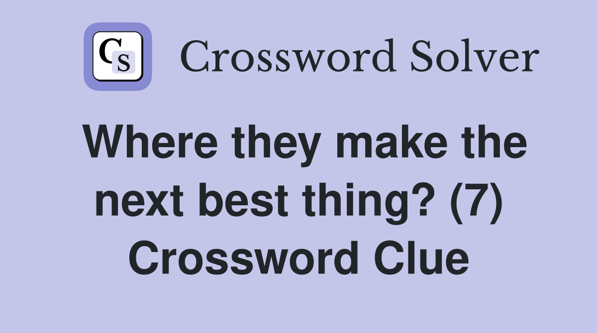 Where they make the next best thing? (7) Crossword Clue