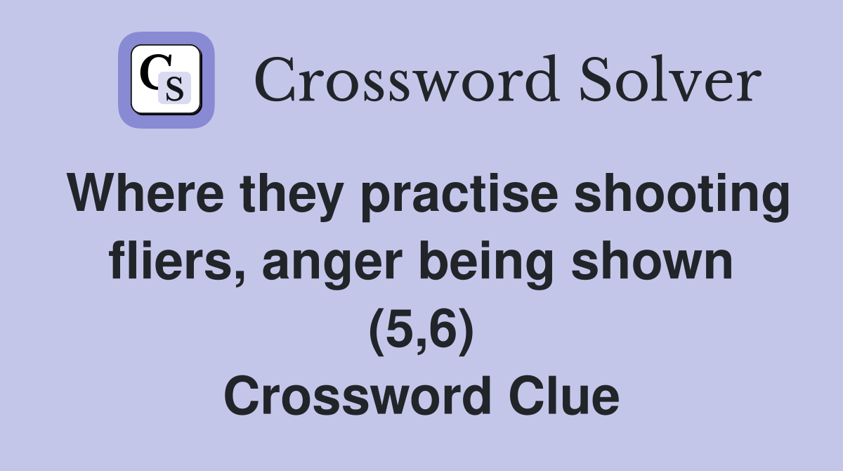 Where they practise shooting fliers, anger being shown (5,6) Crossword Clue