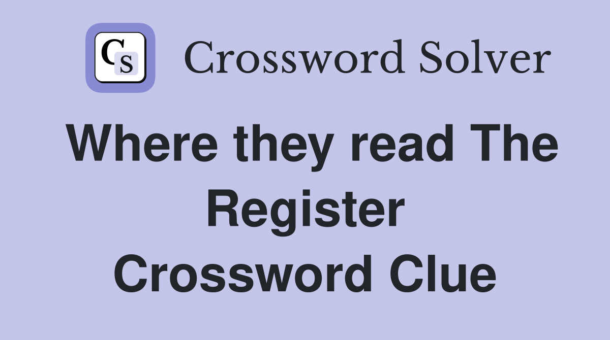 Where they read The Register Crossword Clue