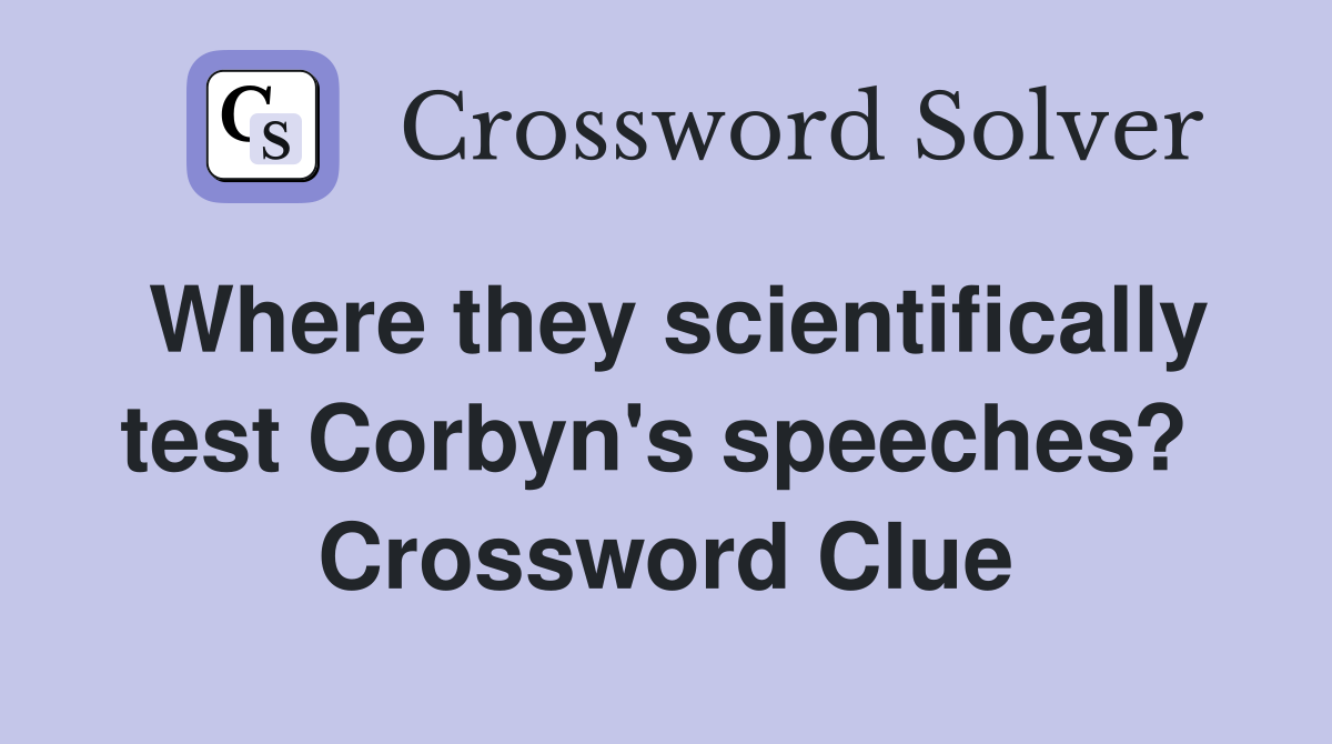 Where they scientifically test Corbyn's speeches?  Crossword Clue
