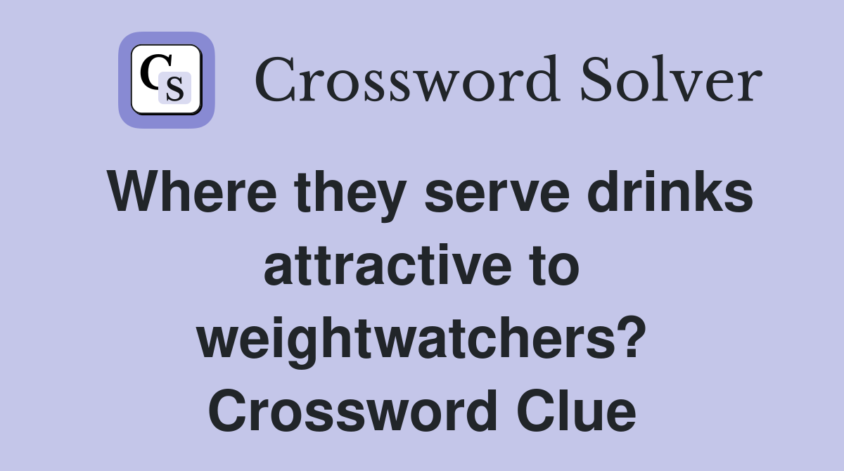 Where they serve drinks attractive to weightwatchers? Crossword Clue