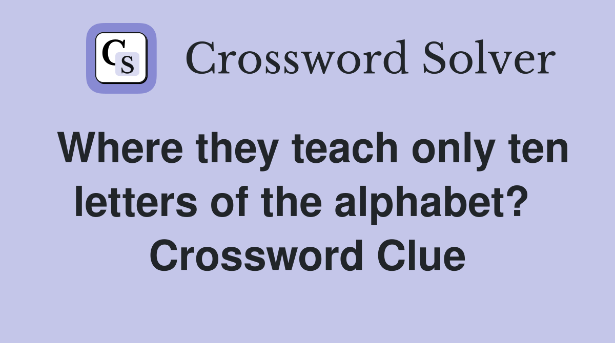 Where they teach only ten letters of the alphabet?  Crossword Clue