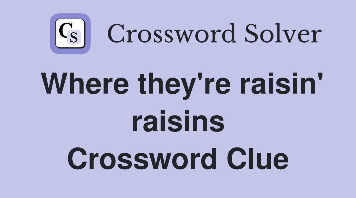 Where they're raisin' raisins Crossword Clue