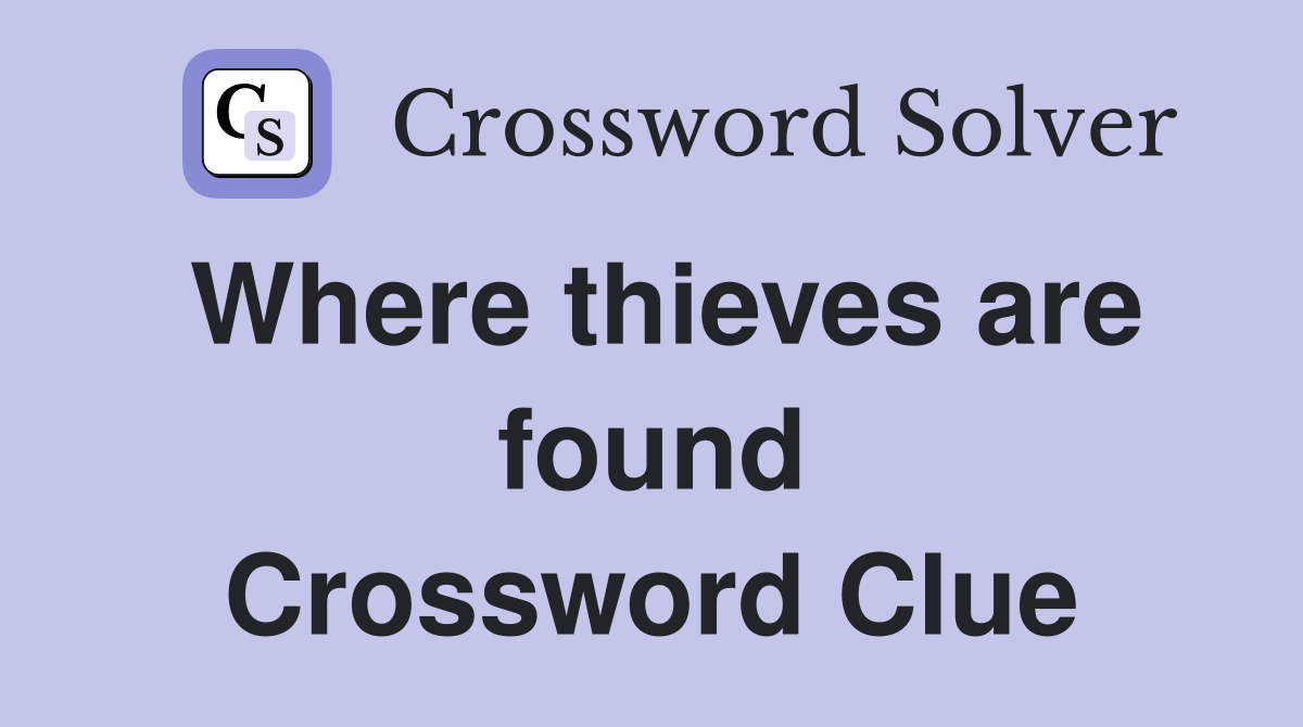Where thieves are found Crossword Clue