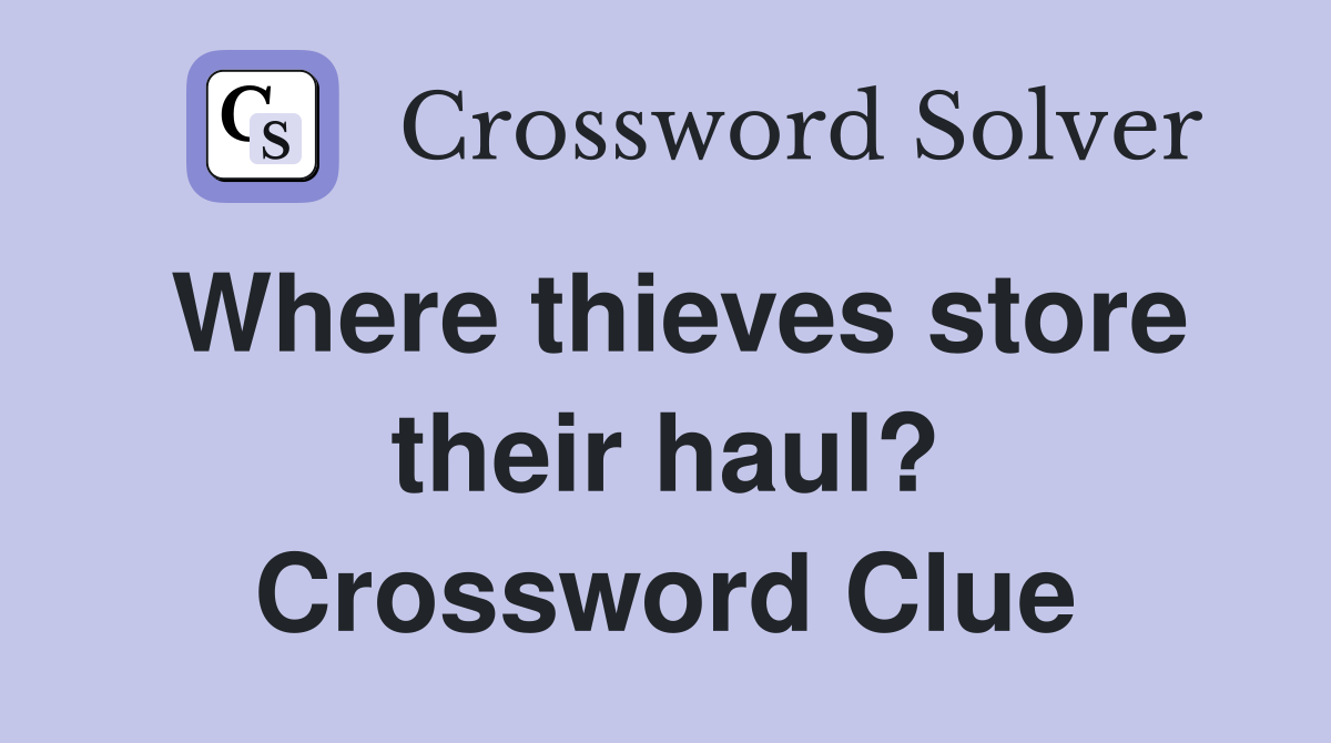 Where thieves store their haul? Crossword Clue