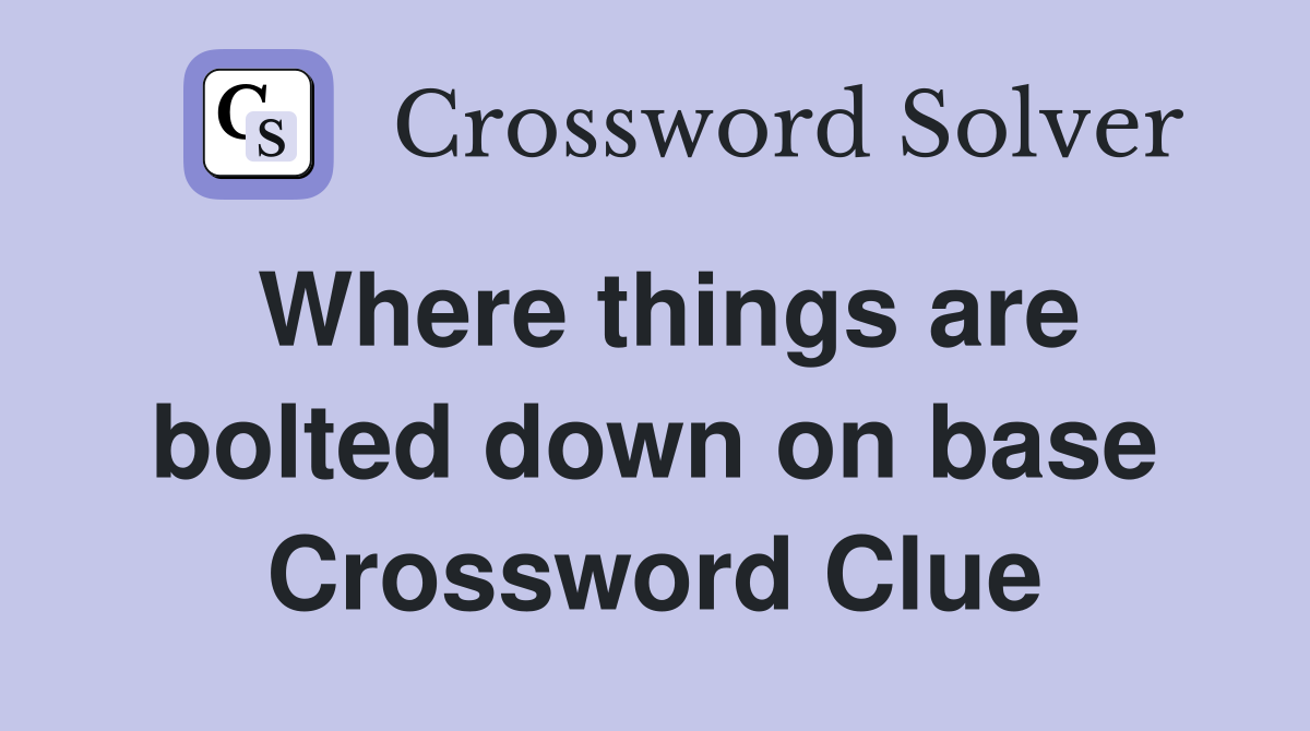 Where things are bolted down on base Crossword Clue