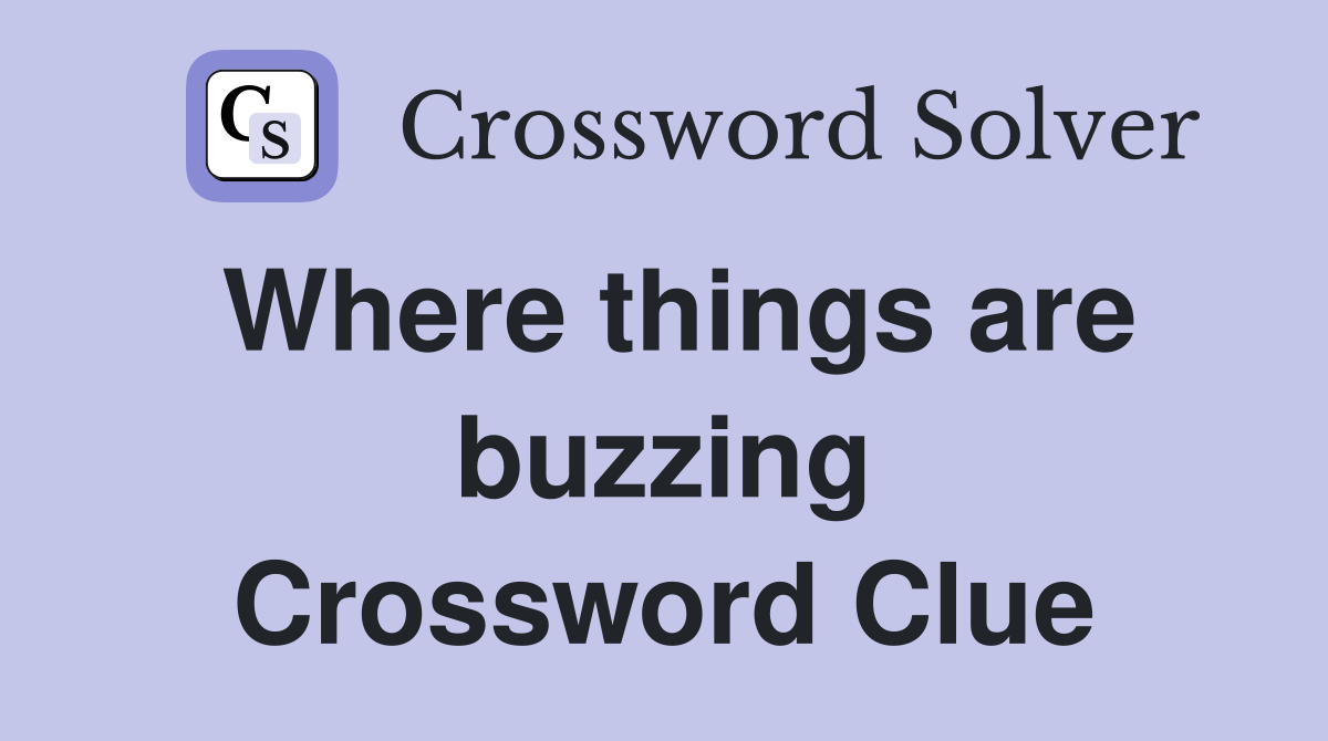 Where things are buzzing Crossword Clue