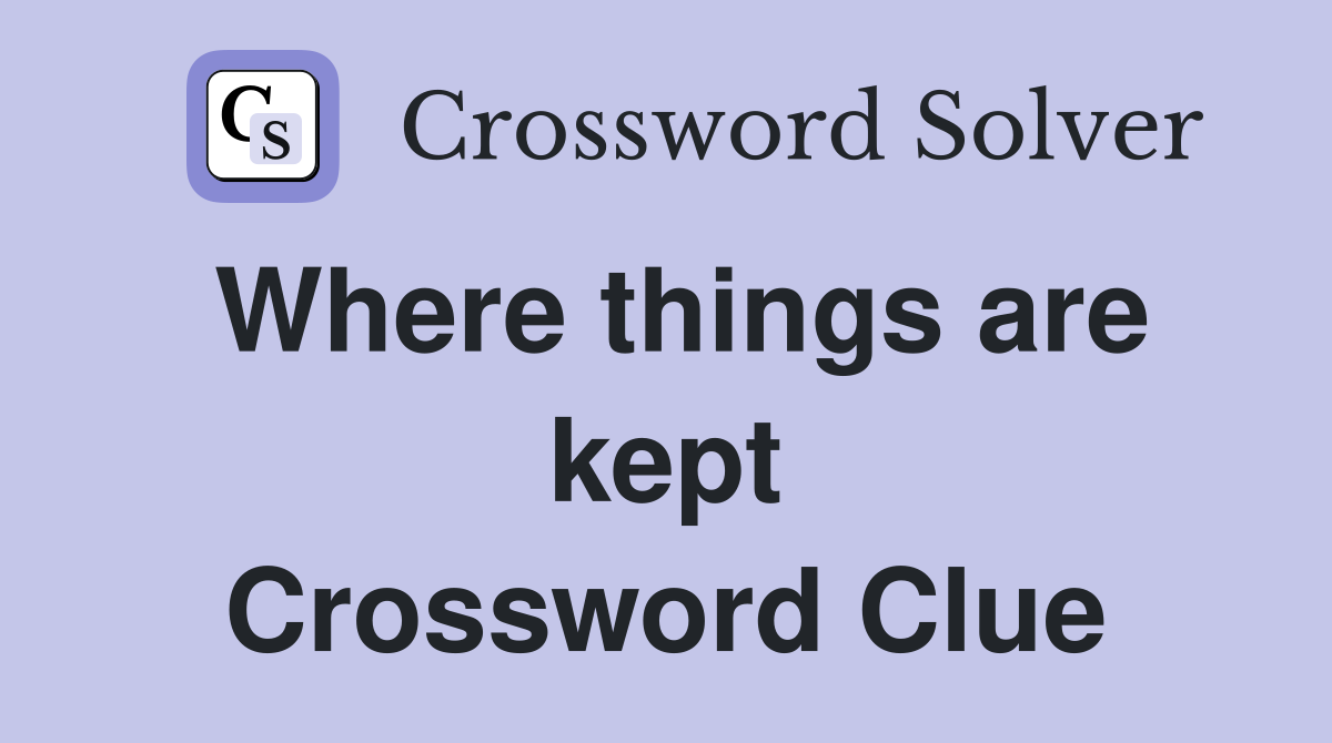 Where things are kept Crossword Clue