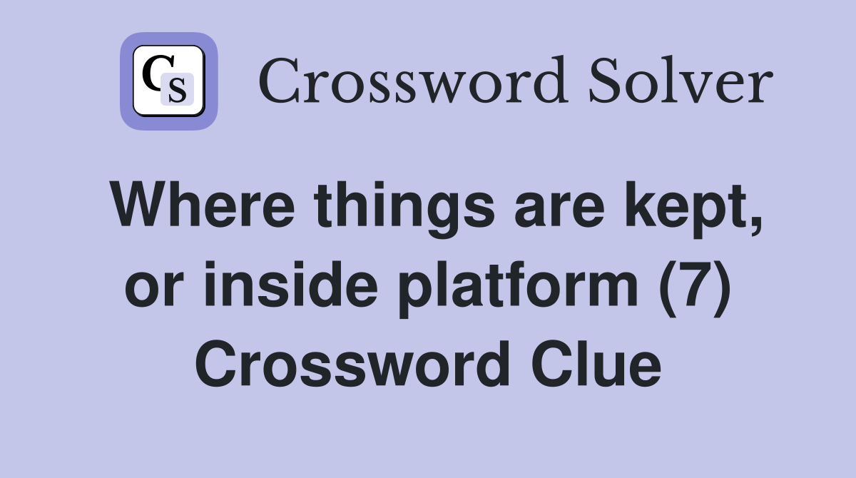 Where things are kept, or inside platform (7) Crossword Clue