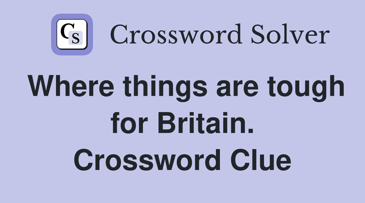 Where things are tough for Britain. Crossword Clue