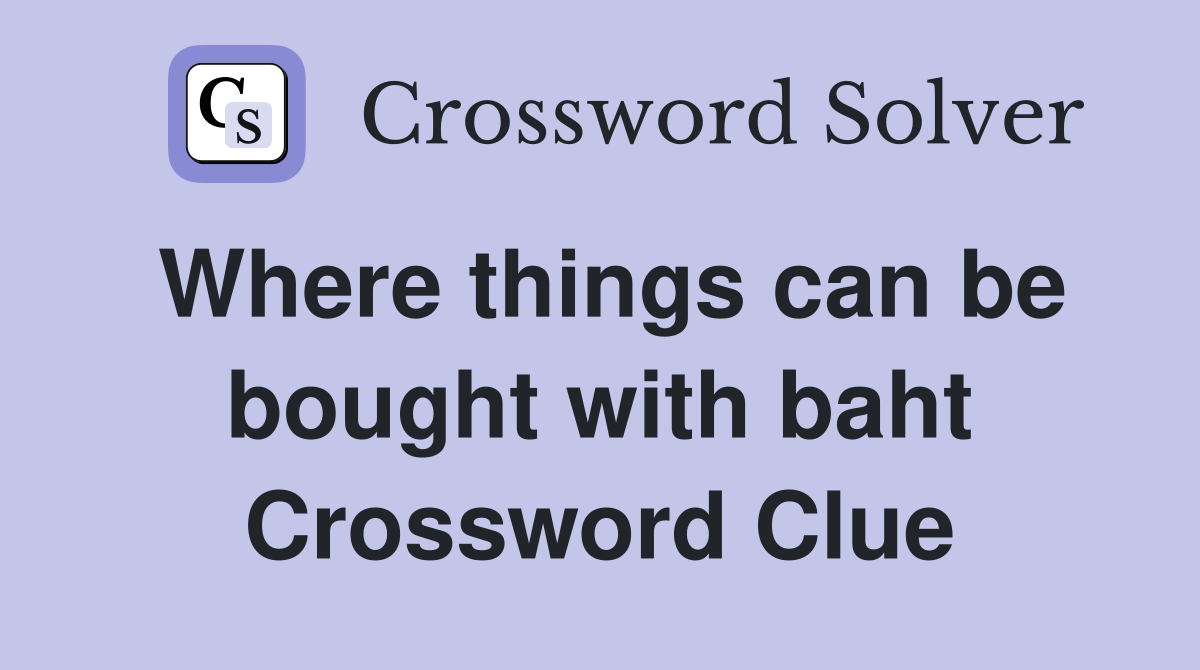 Where things can be bought with baht Crossword Clue