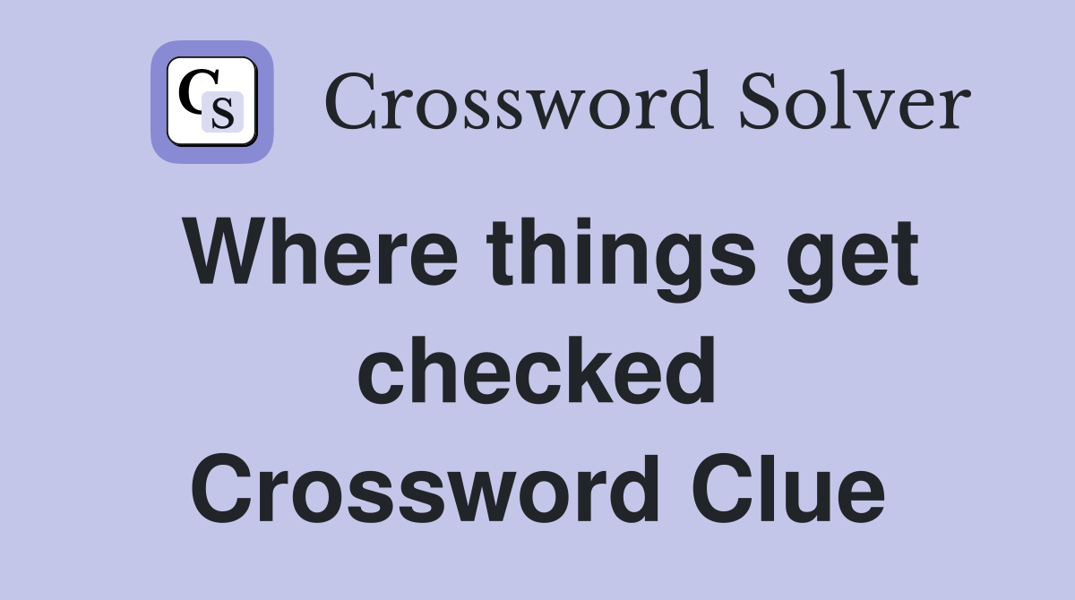 Where things get checked Crossword Clue