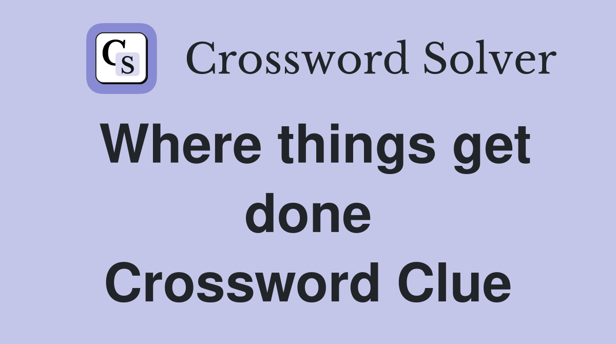 Where things get done Crossword Clue