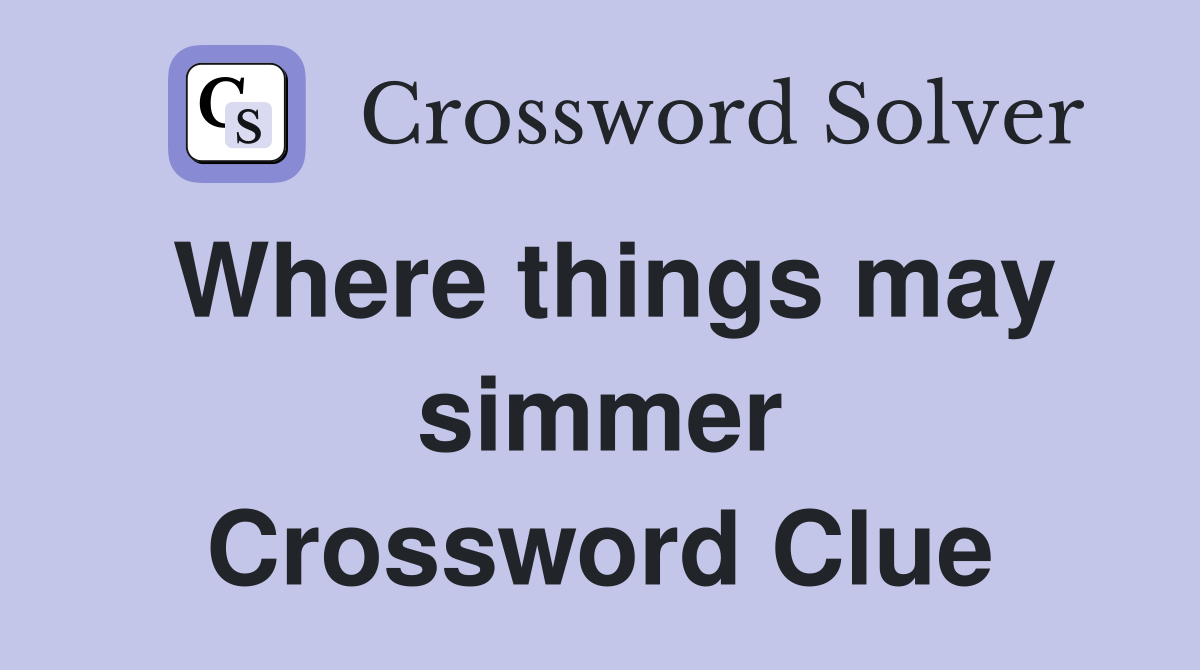 Where things may simmer Crossword Clue