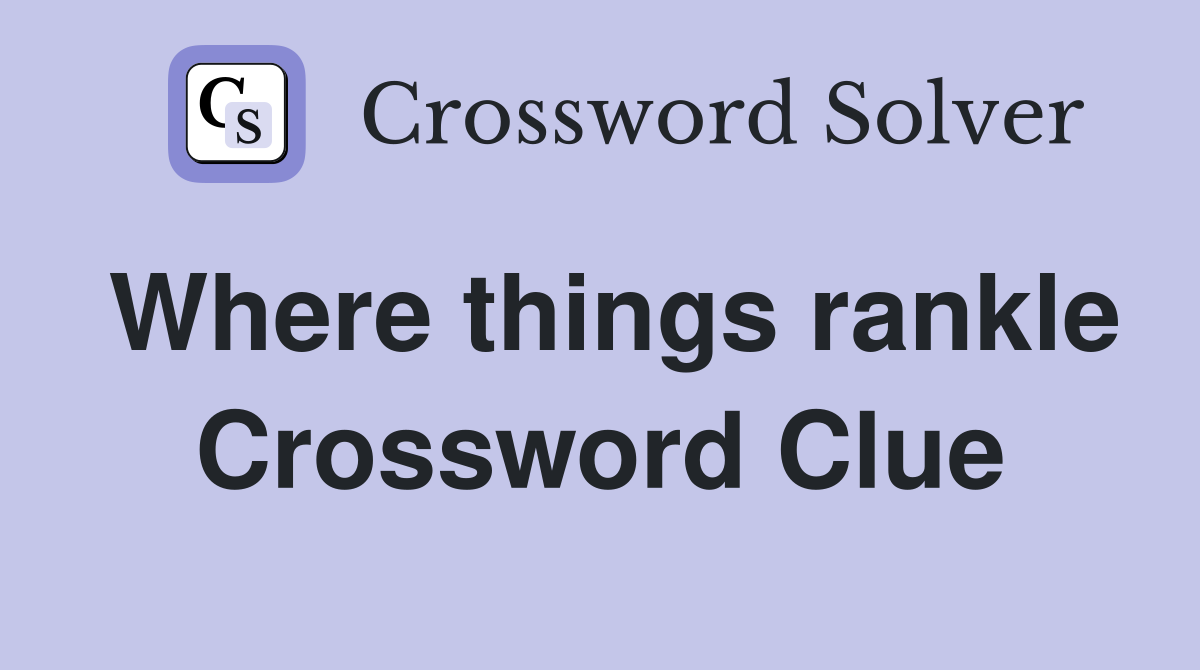 Where things rankle Crossword Clue