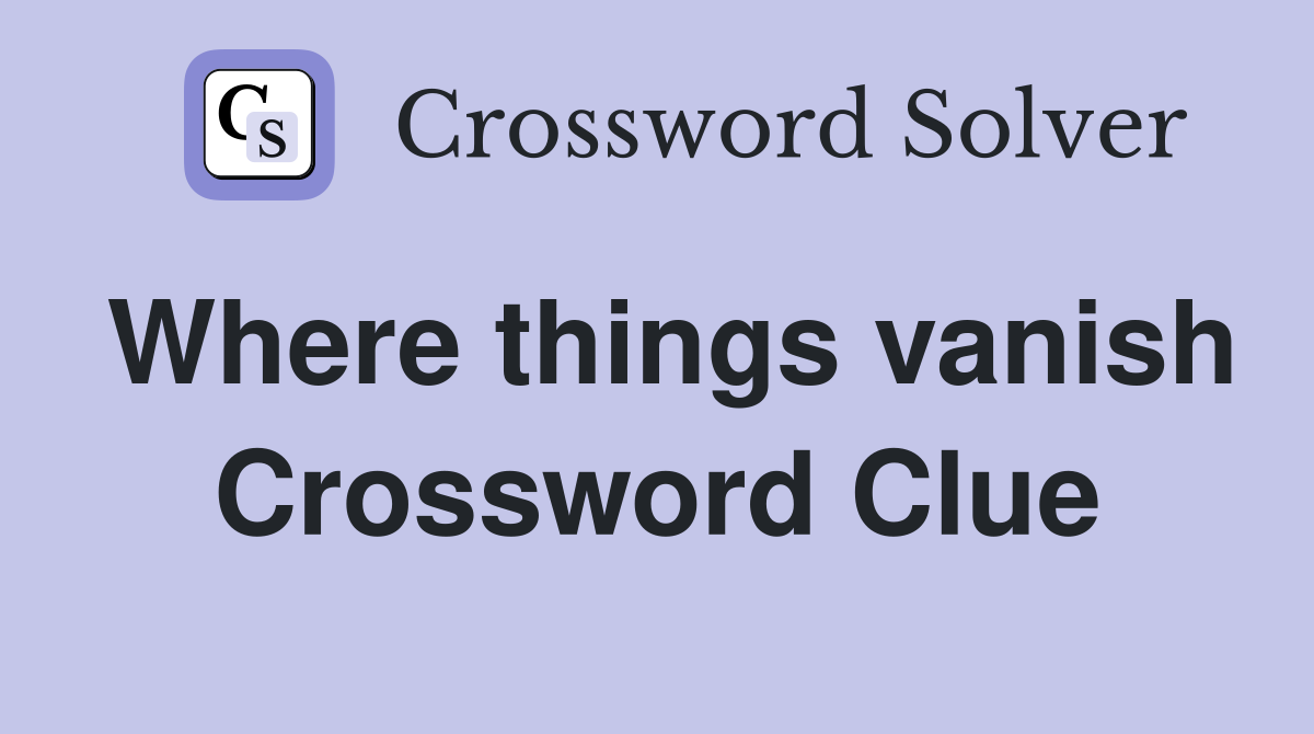 Where things vanish Crossword Clue