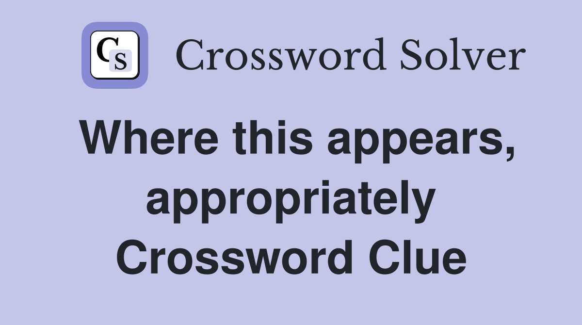 Where this appears, appropriately Crossword Clue