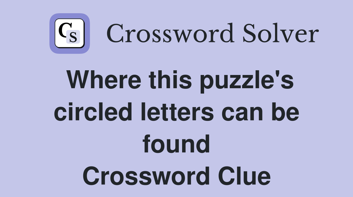 Where this puzzle's circled letters can be found Crossword Clue