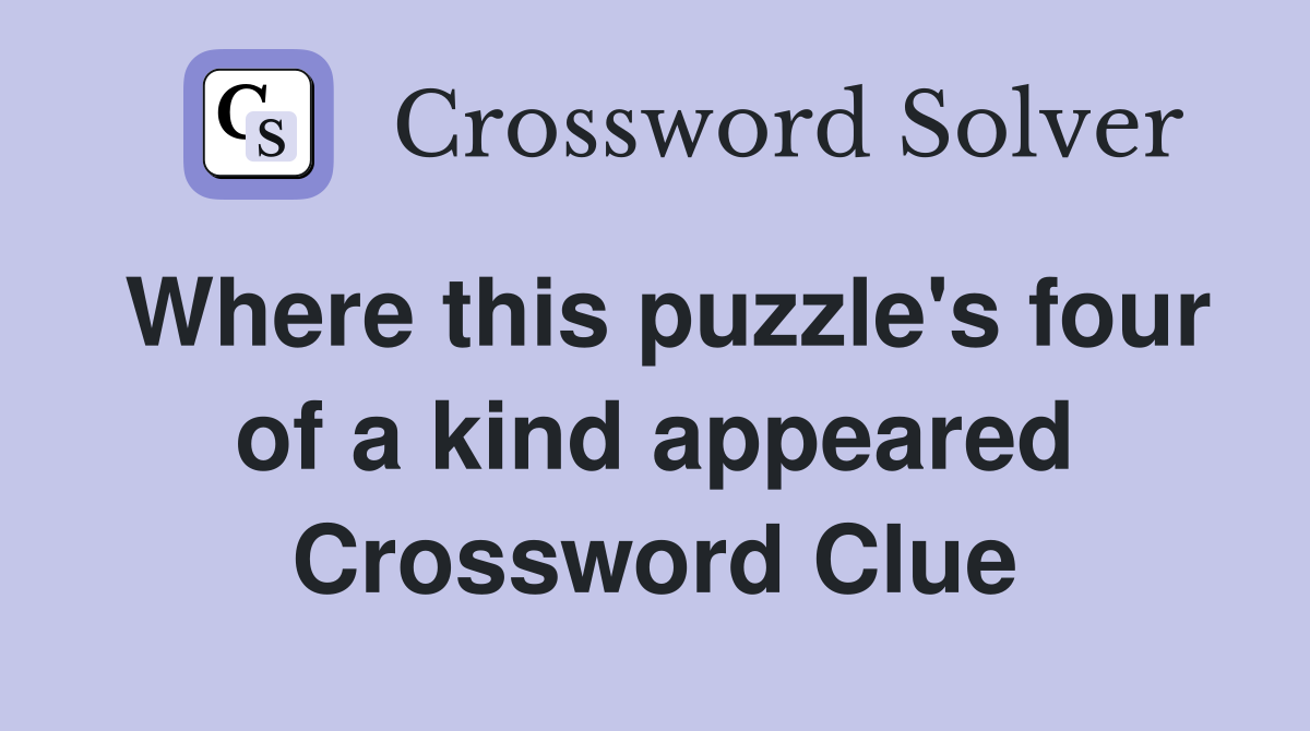 Where this puzzle's four of a kind appeared Crossword Clue