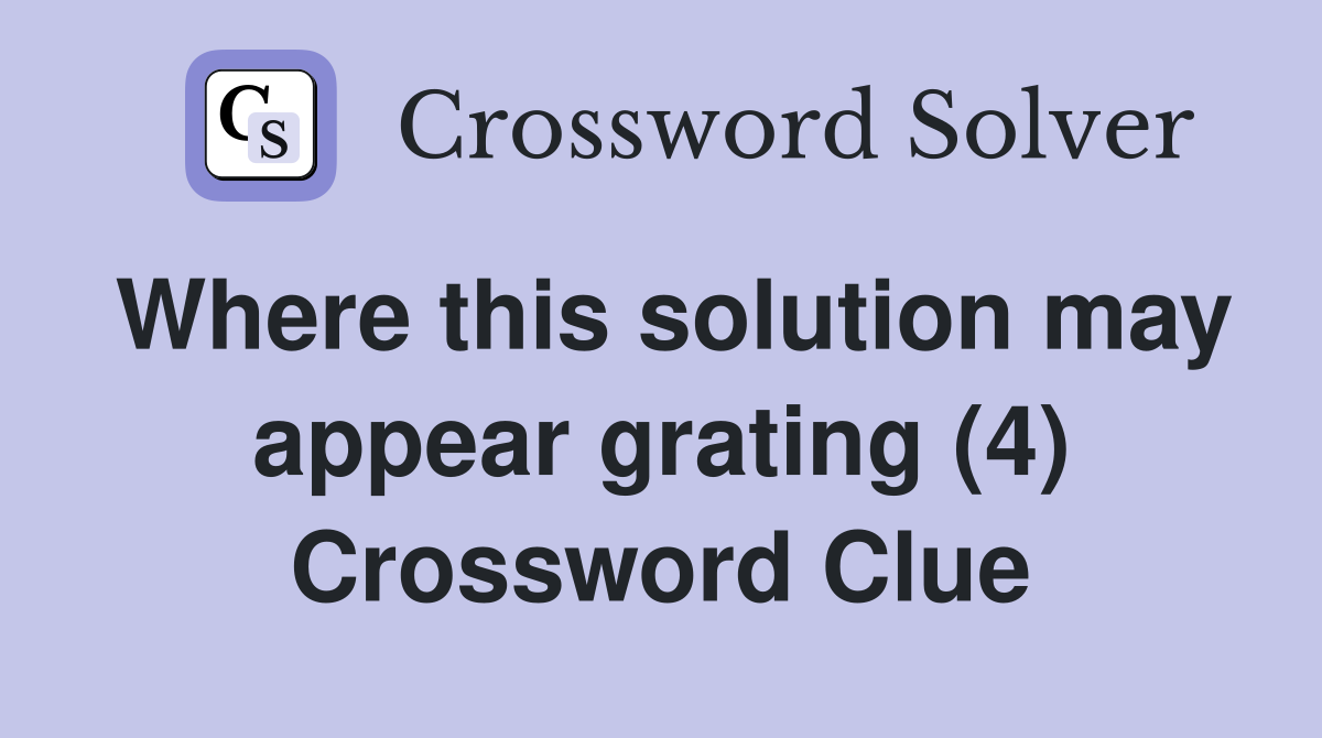 Where this solution may appear grating (4) Crossword Clue