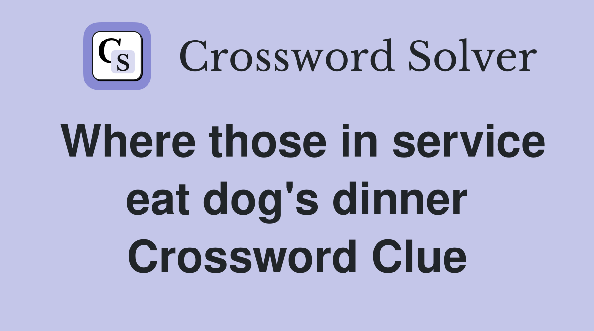 Where those in service eat dog's dinner Crossword Clue