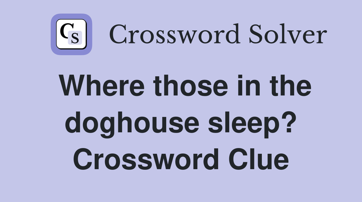Where those in the doghouse sleep? Crossword Clue