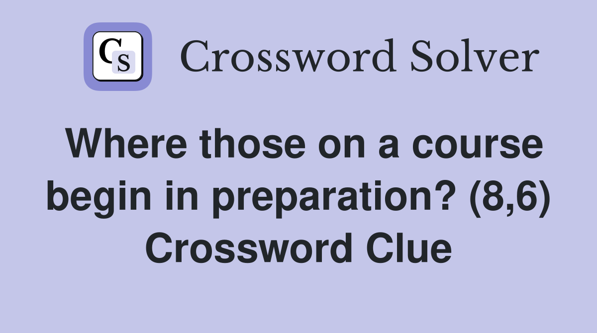 Where those on a course begin in preparation? (8,6) Crossword Clue