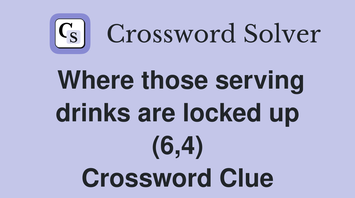 Where those serving drinks are locked up (6,4) Crossword Clue