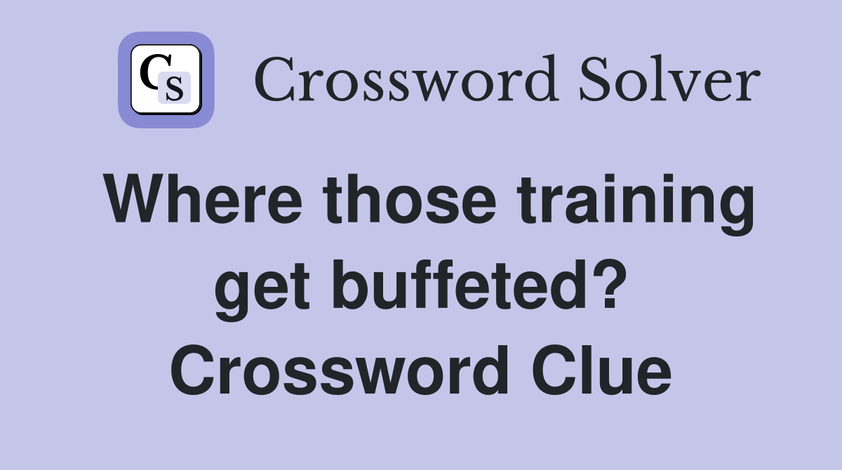 Where those training get buffeted? Crossword Clue