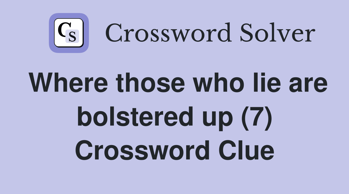 Where those who lie are bolstered up (7) Crossword Clue