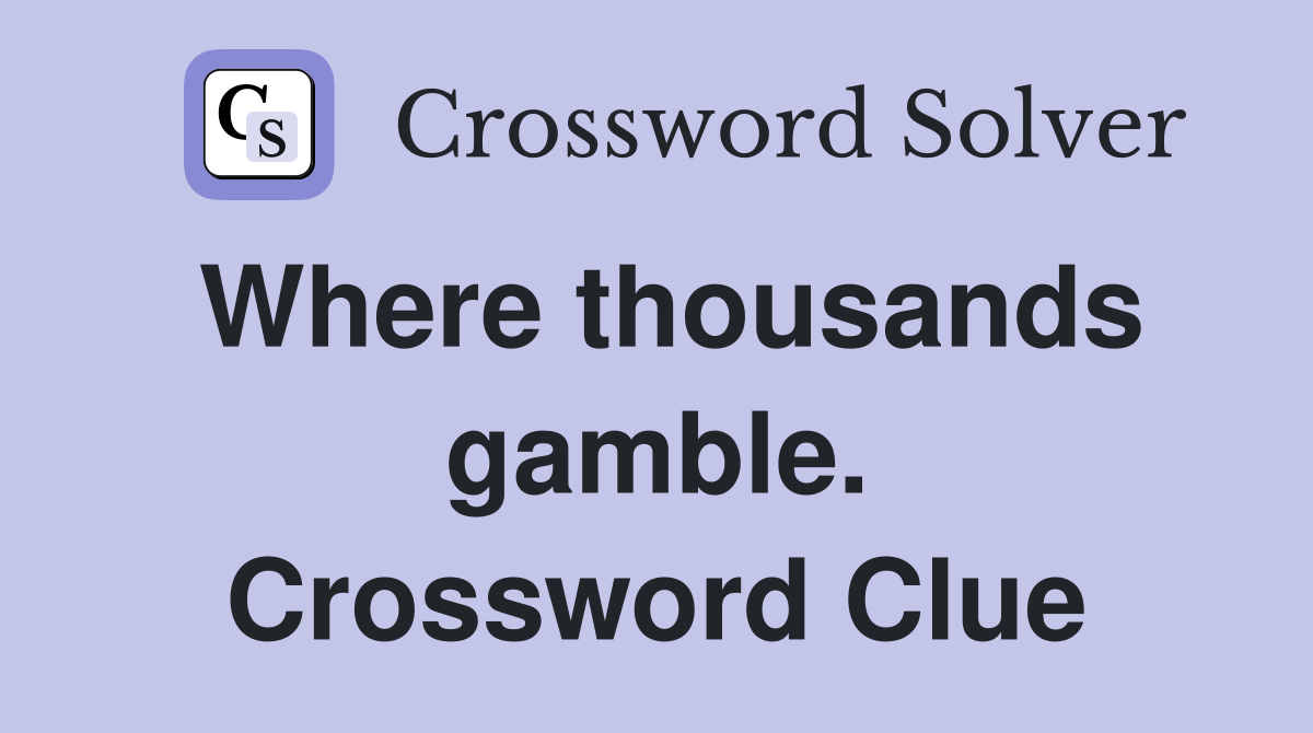 Where thousands gamble. Crossword Clue