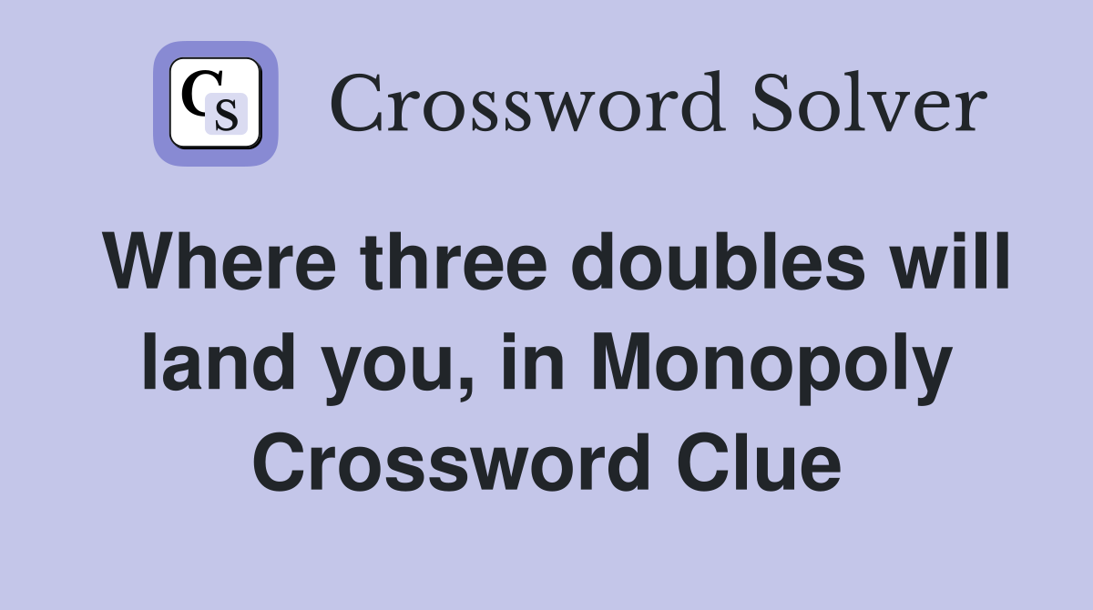 Where three doubles will land you, in Monopoly Crossword Clue