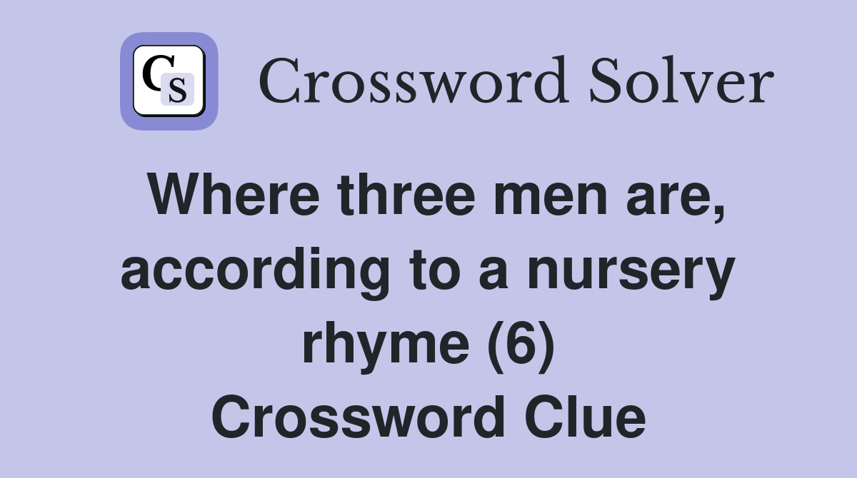 Where three men are, according to a nursery rhyme (6) Crossword Clue