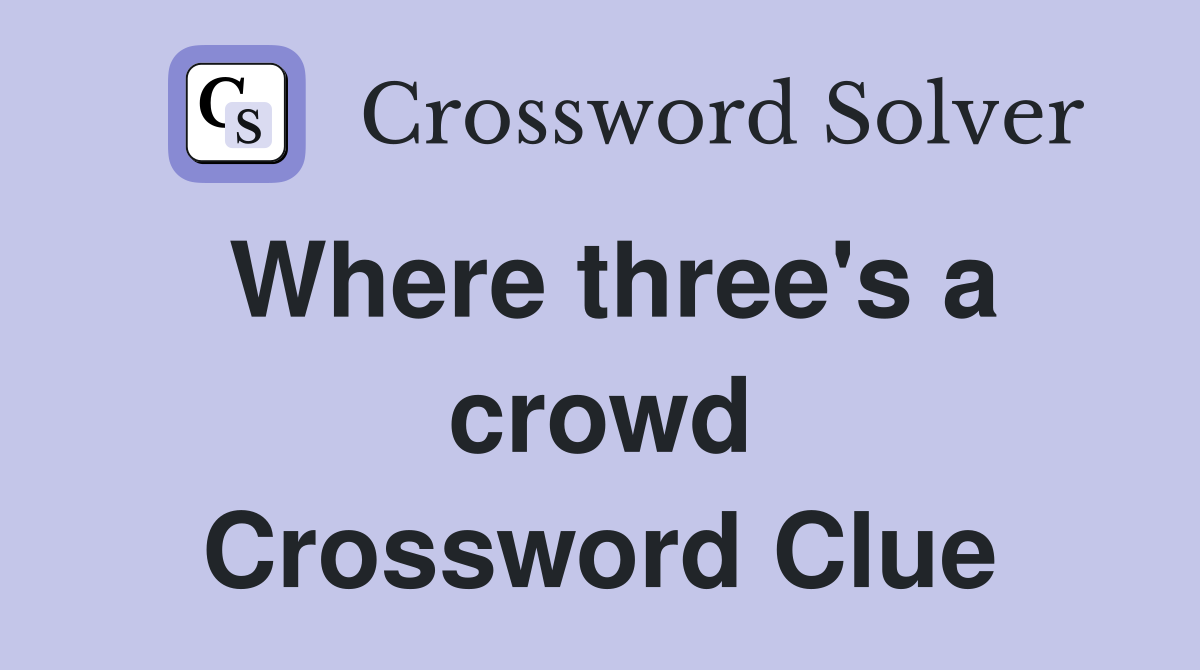 Where three's a crowd Crossword Clue