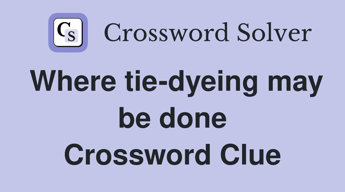 Where tie-dyeing may be done Crossword Clue