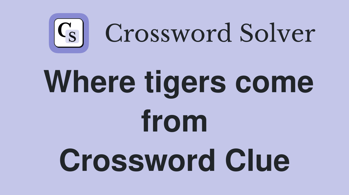 Where tigers come from Crossword Clue