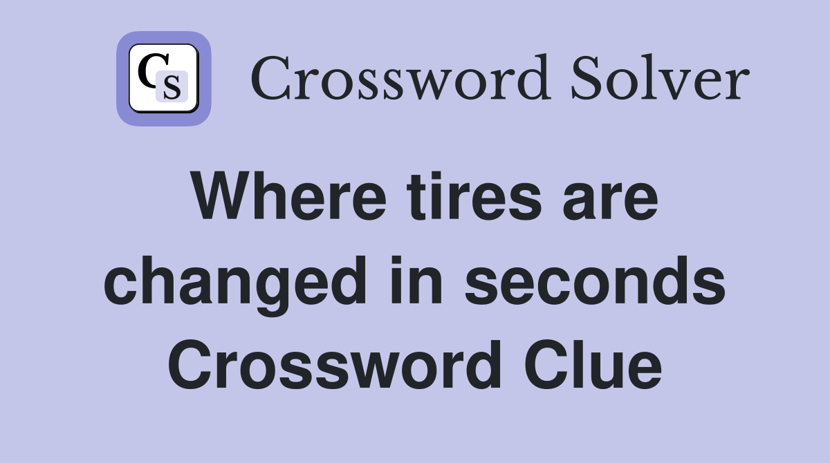 Where tires are changed in seconds Crossword Clue