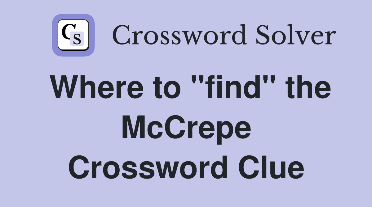 Where to "find" the McCrepe Crossword Clue