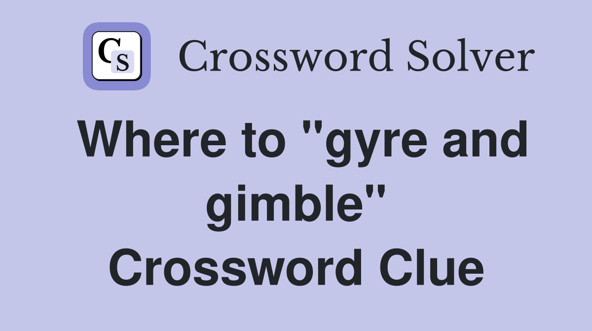 Where to "gyre and gimble" Crossword Clue