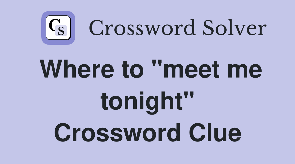 Where to "meet me tonight" Crossword Clue