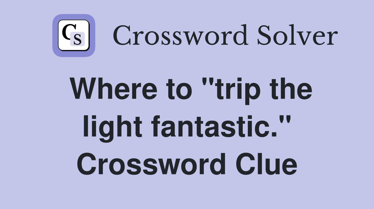 Where to "trip the light fantastic." Crossword Clue